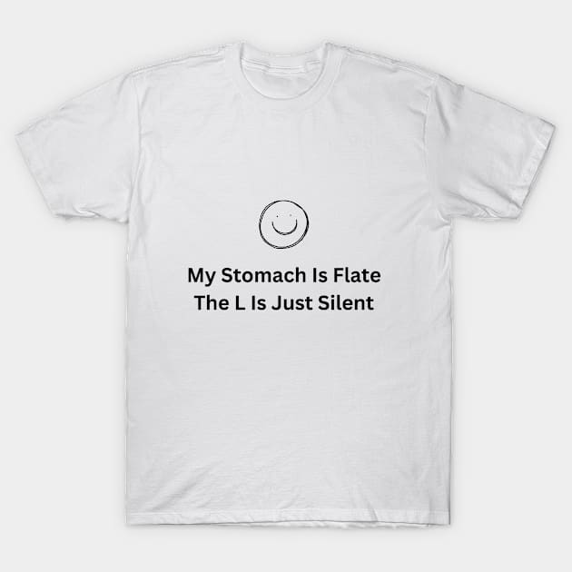 My stomach is flat. the l is just silent T-Shirt by bymetrend